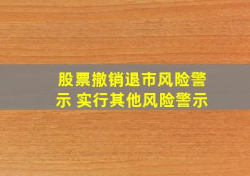 股票撤销退市风险警示 实行其他风险警示